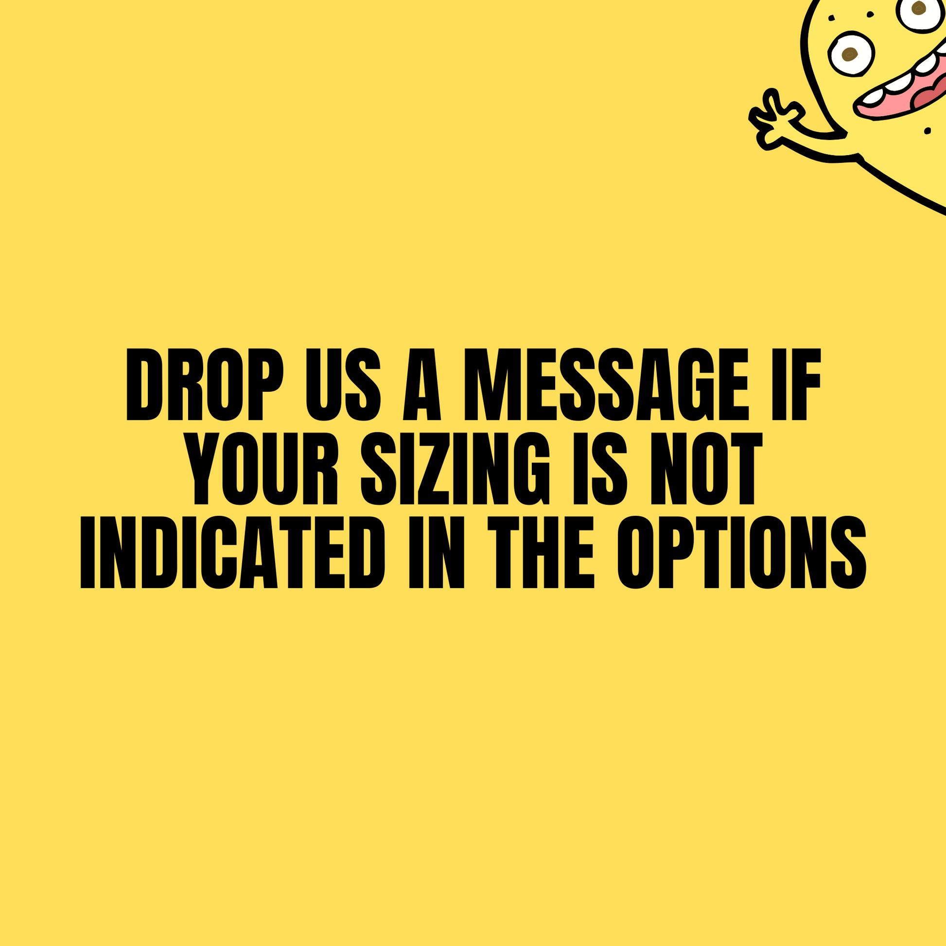 Drop us a message on your custom sizing